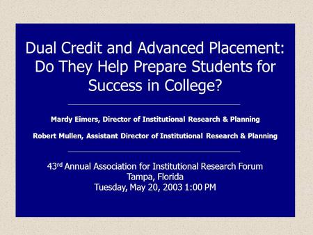 Dual Credit and Advanced Placement: Do They Help Prepare Students for Success in College? Mardy Eimers, Director of Institutional Research & Planning Robert.
