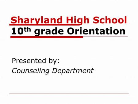 Sharyland High School 10 th grade Orientation Presented by: Counseling Department.