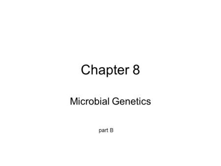 Chapter 8 Microbial Genetics part B.