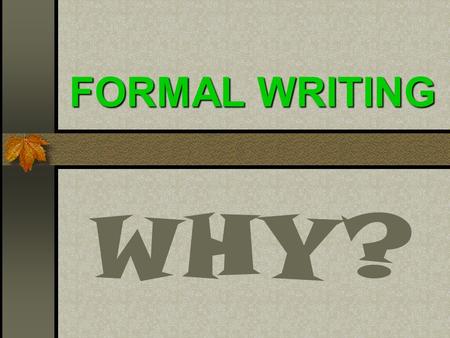 FORMAL WRITING WHY?. FORMAL WRITING TO THANK TO APOLOGISE TO ENQUIRE TO COMPLAIN TO APPLY TO INFORM Thank you letters Letters of apologies Letters of.