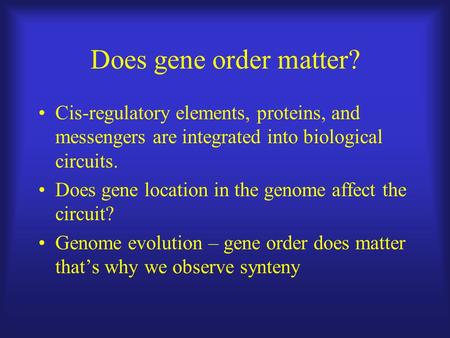 Does gene order matter? Cis-regulatory elements, proteins, and messengers are integrated into biological circuits. Does gene location in the genome affect.