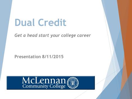 Dual Credit Get a head start your college career Presentation 8/11/2015.