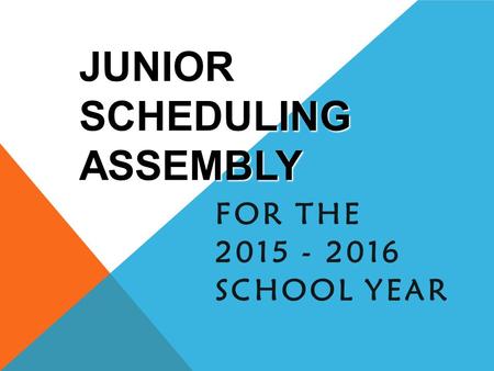 JUNIOR SCHEDULING ASSEMBLY FOR THE 2015 - 2016 SCHOOL YEAR.