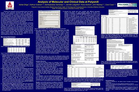 Analysis of Molecular and Clinical Data at PolyomX Adrian Driga 1, Kathryn Graham 1, 2, Sambasivarao Damaraju 1, 2, Jennifer Listgarten 3, Russ Greiner.