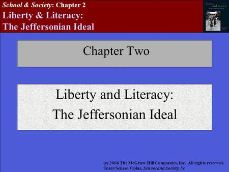 School & Society: Chapter 2 Liberty & Literacy: The Jeffersonian Ideal Chapter Two Liberty and Literacy: The Jeffersonian Ideal (c) 2006 The McGraw-Hill.