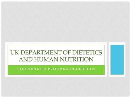 COORDINATED PROGRAM IN DIETETICS UK DEPARTMENT OF DIETETICS AND HUMAN NUTRITION.