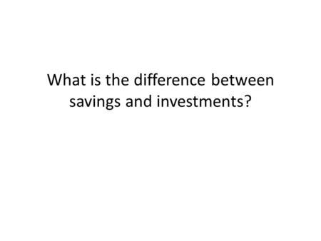 What is the difference between savings and investments?