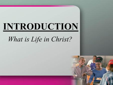 INTRODUCTION What is Life in Christ?.