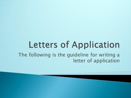 The following is the guideline for writing a letter of application.