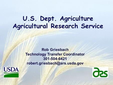 U.S. Dept. Agriculture Agricultural Research Service Rob Griesbach Technology Transfer Coordinator 301-504-6421