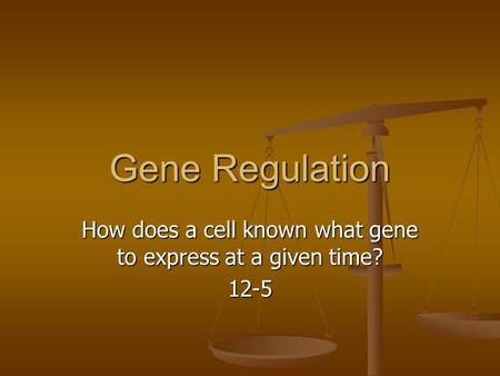 Gene Regulation How does a cell known what gene to express at a given time? 12-5.
