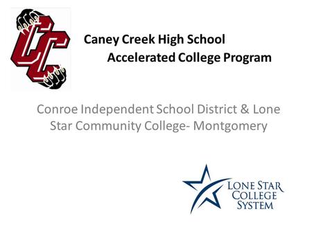 Conroe Independent School District & Lone Star Community College‐ Montgomery Caney Creek High School Accelerated College Program.