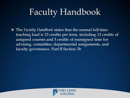 Faculty Handbook The Faculty Handbook states that the normal full-time teaching load is 15 credits per term, including 12 credits of assigned courses and.