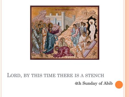L ORD, BY THIS TIME THERE IS A STENCH 4th Sunday of Abib.