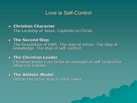Love is Self-Control  Christian Character The Lordship of Jesus. Captivity to Christ.  The Second Step The foundation of faith. The step of virtue. The.