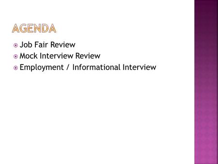  Job Fair Review  Mock Interview Review  Employment / Informational Interview.