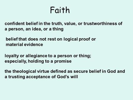 Faith confident belief in the truth, value, or trustworthiness of a person, an idea, or a thing belief that does not rest on logical proof or material.