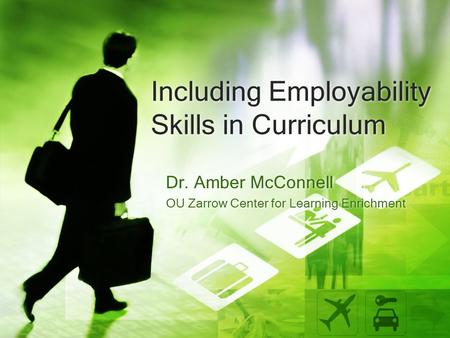 Including Employability Skills in Curriculum Dr. Amber McConnell OU Zarrow Center for Learning Enrichment Dr. Amber McConnell OU Zarrow Center for Learning.