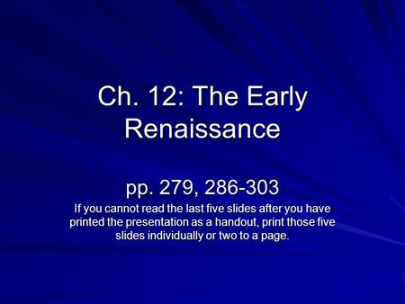 Ch. 12: The Early Renaissance pp. 279, 286-303 If you cannot read the last five slides after you have printed the presentation as a handout, print those.