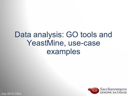 July 2015 CSHL Data analysis: GO tools and YeastMine, use-case examples.