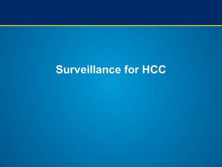 Surveillance for HCC. Surveillance in cancer Definition: Repeated application of a test over time with the aim of reducing disease-specific mortality.