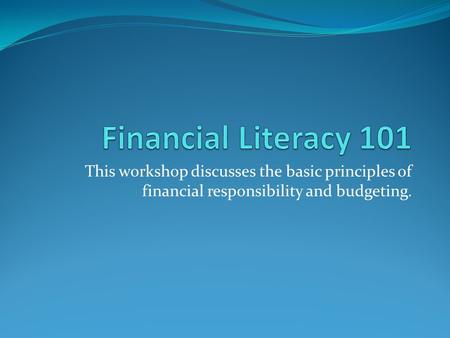 This workshop discusses the basic principles of financial responsibility and budgeting.