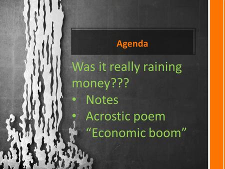 Agenda Was it really raining money??? Notes Acrostic poem “Economic boom”