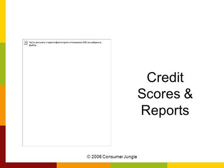 © 2006 Consumer Jungle Credit Scores & Reports. Are you Creditworthy? Have you ever borrowed money? Did you pay it back? Did you pay it back quickly?