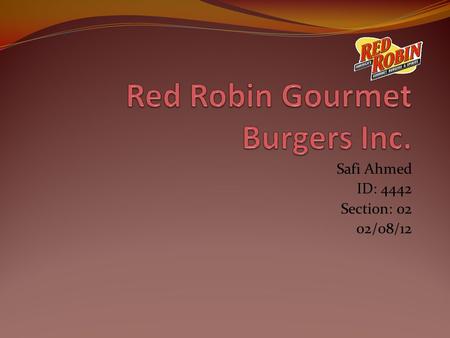 Safi Ahmed ID: 4442 Section: 02 02/08/12 History of the Robin 2002 Red Robin became a publicly traded company issuing 5,038,000 shares 1969 The store.