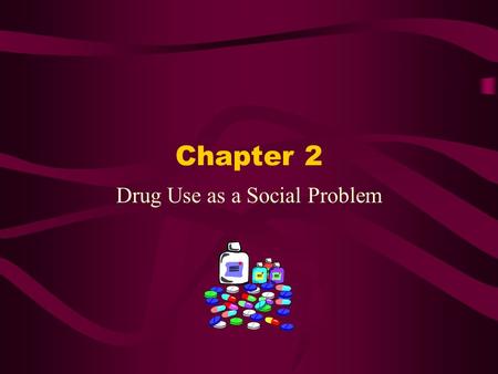 Chapter 2 Drug Use as a Social Problem. Drugs in Our Society Drugs are widely used (legal/illegal) Social conflict (why?) –Laissez-faire of U.S. government.