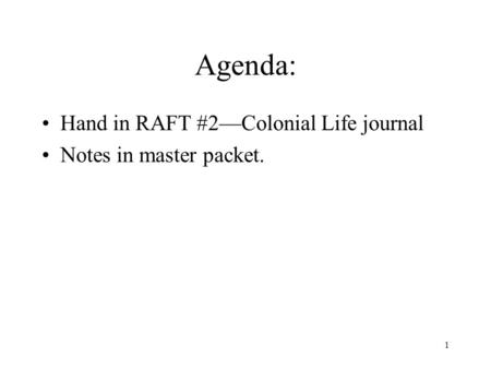Agenda: Hand in RAFT #2—Colonial Life journal Notes in master packet.