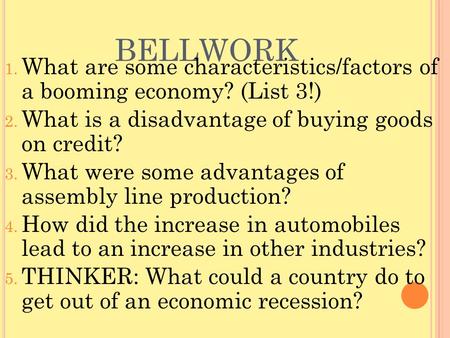 BELLWORK 1. What are some characteristics/factors of a booming economy? (List 3!) 2. What is a disadvantage of buying goods on credit? 3. What were some.