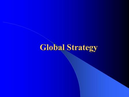 Global Strategy.  Strategy: “the action managers take to attain the goals of a firm” – General purpose: maximize/make profit Differentiate products,