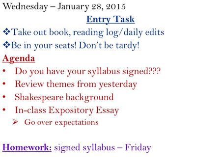 Wednesday – January 28, 2015 Entry Task  Take out book, reading log/daily edits  Be in your seats! Don’t be tardy! Agenda Do you have your syllabus signed???