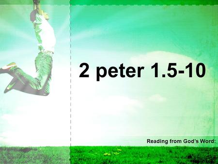 2 peter 1.5-10 Reading from God’s Word:. 5 For this very reason, make every effort to supplement your faith with virtue, and virtue with knowledge, 6.
