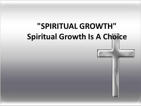 SPIRITUAL GROWTH Spiritual Growth Is A Choice. INTRODUCTION.