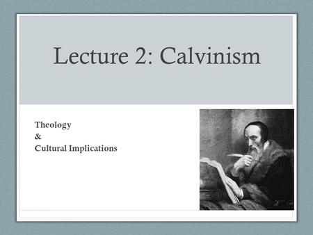 Lecture 2: Calvinism Theology & Cultural Implications.