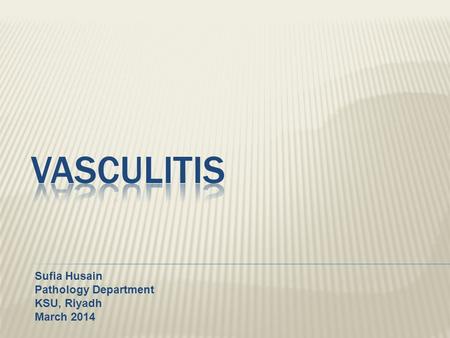 Vasculitis Sufia Husain Pathology Department KSU, Riyadh March 2014.