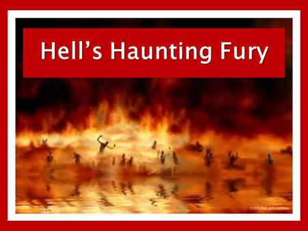 Hell’s Haunting Fury. Wrath of God – 2 Thessalonians 1:7-9 Christians should know and understand that they are different – Titus 2:11-15 But you are a.