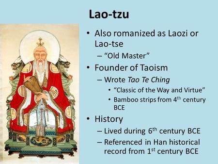 Lao-tzu Also romanized as Laozi or Lao-tse – “Old Master” Founder of Taoism – Wrote Tao Te Ching “Classic of the Way and Virtue” Bamboo strips from 4 th.