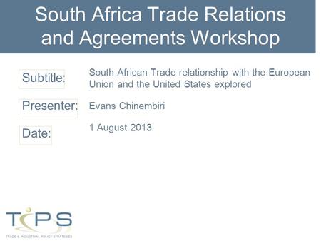 Subtitle: Presenter: Date: South Africa Trade Relations and Agreements Workshop South African Trade relationship with the European Union and the United.