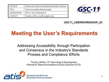 Standards that Drive the Business of Communications 1 GSC11_USERWORKSHOP_03 Meeting the User’s Requirements Addressing Accessibility through Participation.