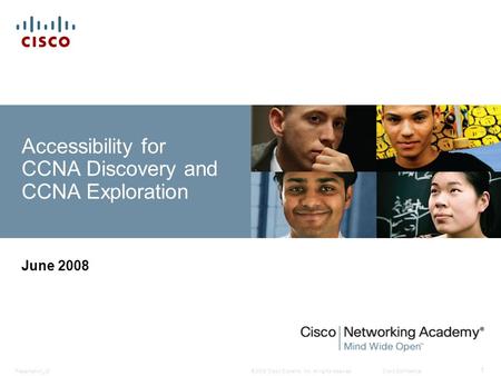 © 2008 Cisco Systems, Inc. All rights reserved.Cisco ConfidentialPresentation_ID 1 Accessibility for CCNA Discovery and CCNA Exploration June 2008.