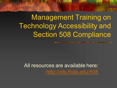 Management Training on Technology Accessibility and Section 508 Compliance All resources are available here: