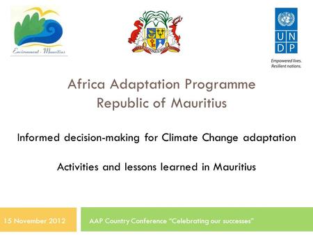 Africa Adaptation Programme Republic of Mauritius Informed decision-making for Climate Change adaptation Activities and lessons learned in Mauritius 15.
