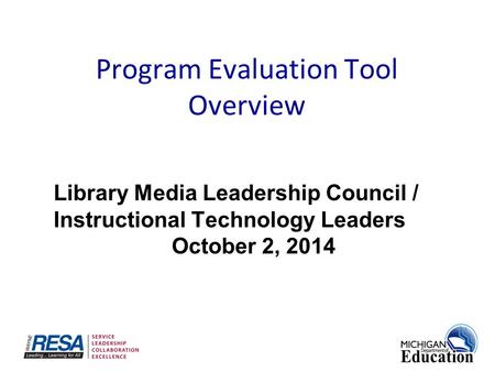 Program Evaluation Tool Overview Library Media Leadership Council / Instructional Technology Leaders October 2, 2014.
