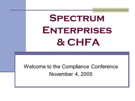 Spectrum Enterprises & CHFA Welcome to the Compliance Conference November 4, 2005.