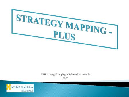 UHR Strategy Mapping & Balanced Scorecards 2008. 90% of Organizations Fail to Execute Strategy 95% of Employees do not understand their Organization’s.