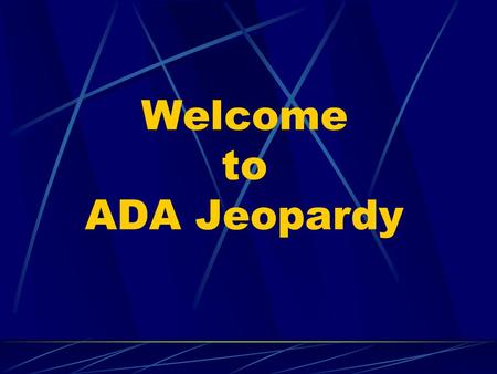 Welcome to ADA Jeopardy. ADA Jeopardy DesignEmployment Communication Access Programs and Services The Law $100 $200 $300 $400 $500 $100 $200 $300 $400.