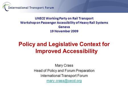 UNECE Working Party on Rail Transport Workshop on Passenger Accessibility of Heavy Rail Systems Geneva 19 November 2009 Policy and Legislative Context.